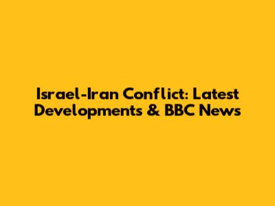 Israel-Iran Conflict: Latest Developments & BBC News