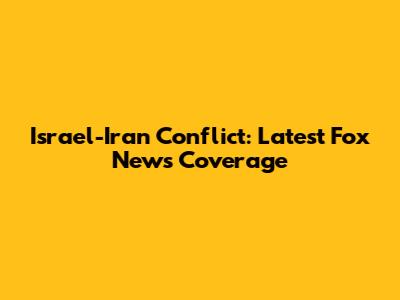 Israel-Iran Conflict: Latest Fox News Coverage