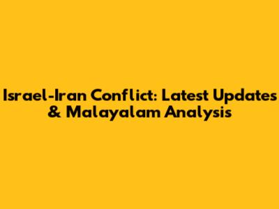 Israel-Iran Conflict: Latest Updates & Malayalam Analysis