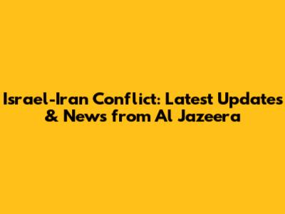 Israel-Iran Conflict: Latest Updates & News from Al Jazeera
