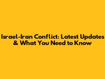 Israel-Iran Conflict: Latest Updates & What You Need to Know