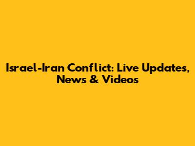 Israel-Iran Conflict: Live Updates, News & Videos