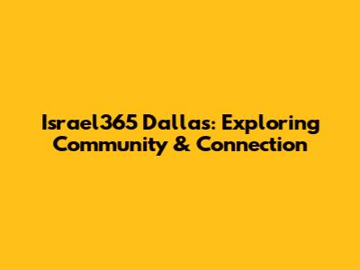 Israel365 Dallas: Exploring Community & Connection