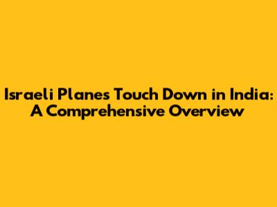 Israeli Planes Touch Down in India: A Comprehensive Overview