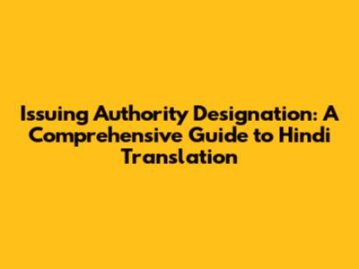 Issuing Authority Designation: A Comprehensive Guide to Hindi Translation