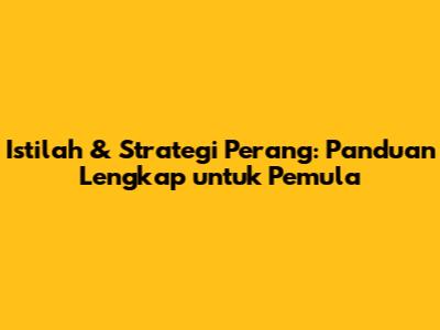 Istilah & Strategi Perang: Panduan Lengkap untuk Pemula