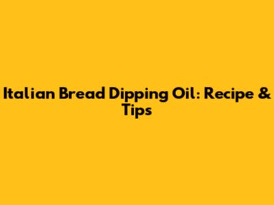 Italian Bread Dipping Oil: Recipe & Tips