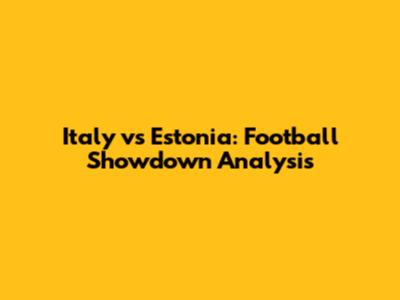 Italy vs Estonia: Football Showdown Analysis