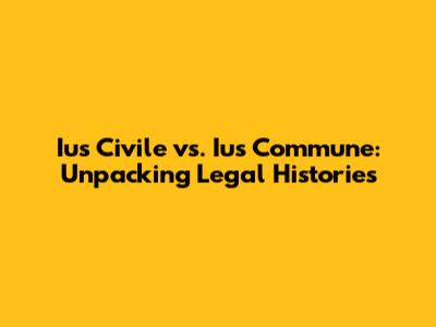 Ius Civile vs. Ius Commune: Unpacking Legal Histories