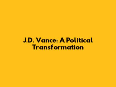 J.D. Vance: A Political Transformation