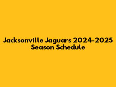 Jacksonville Jaguars 2024-2025 Season Schedule