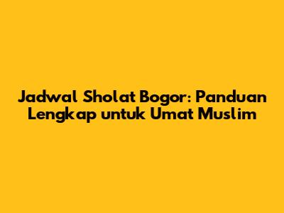 Jadwal Sholat Bogor: Panduan Lengkap untuk Umat Muslim