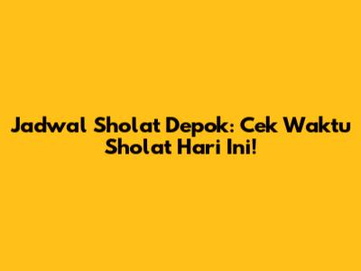 Jadwal Sholat Depok: Cek Waktu Sholat Hari Ini!