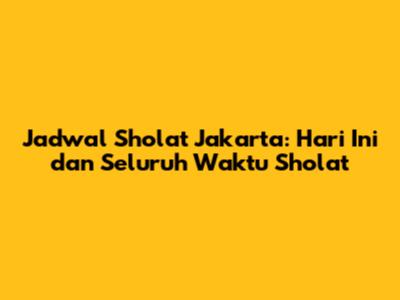 Jadwal Sholat Jakarta: Hari Ini dan Seluruh Waktu Sholat