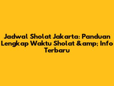 Jadwal Sholat Jakarta: Panduan Lengkap Waktu Sholat &amp; Info Terbaru