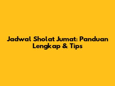 Jadwal Sholat Jumat: Panduan Lengkap & Tips
