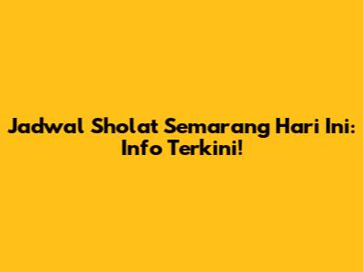 Jadwal Sholat Semarang Hari Ini: Info Terkini!