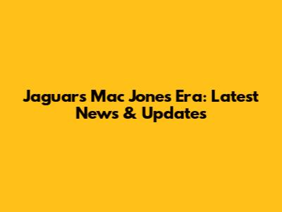 Jaguars' Mac Jones Era: Latest News & Updates