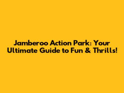 Jamberoo Action Park: Your Ultimate Guide to Fun & Thrills!