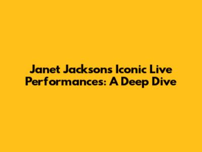 Janet Jackson's Iconic Live Performances: A Deep Dive