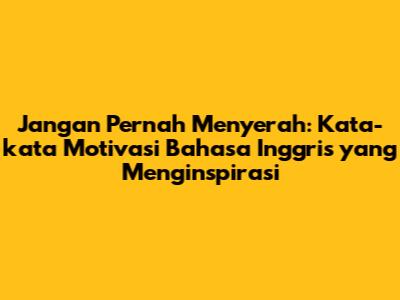 Jangan Pernah Menyerah: Kata-kata Motivasi Bahasa Inggris yang Menginspirasi