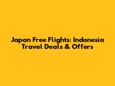 Japan Free Flights: Indonesia Travel Deals & Offers