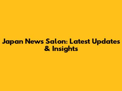Japan News Salon: Latest Updates & Insights
