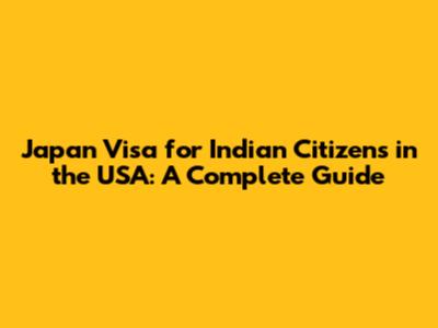 Japan Visa for Indian Citizens in the USA: A Complete Guide