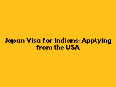 Japan Visa for Indians: Applying from the USA