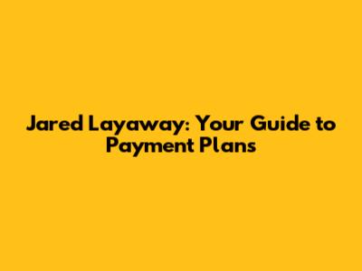 Jared Layaway: Your Guide to Payment Plans