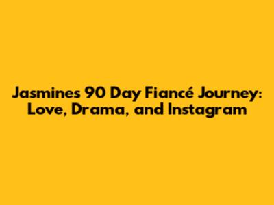 Jasmine's 90 Day Fiancé Journey: Love, Drama, and Instagram