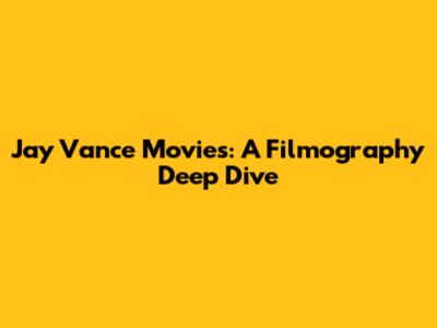 Jay Vance Movies: A Filmography Deep Dive