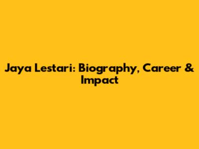 Jaya Lestari: Biography, Career & Impact
