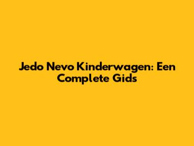 Jedo Nevo Kinderwagen: Een Complete Gids