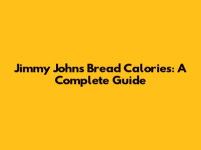 Jimmy John's Bread Calories: A Complete Guide