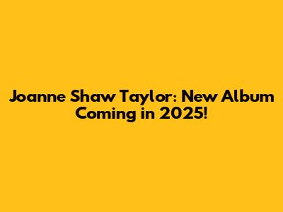 Joanne Shaw Taylor: New Album Coming in 2025!