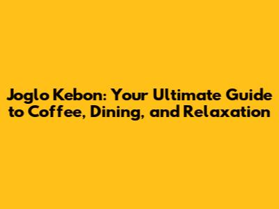 Joglo Kebon: Your Ultimate Guide to Coffee, Dining, and Relaxation