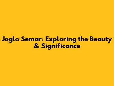 Joglo Semar: Exploring the Beauty & Significance