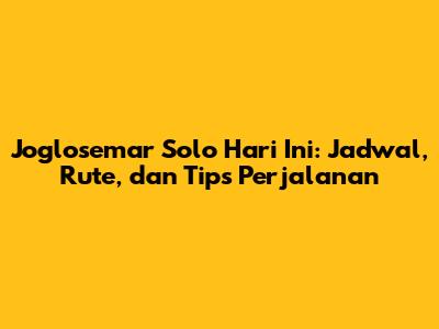 Joglosemar Solo Hari Ini: Jadwal, Rute, dan Tips Perjalanan