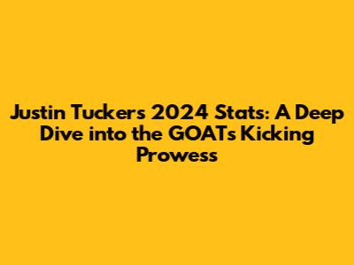 Justin Tucker's 2024 Stats: A Deep Dive into the GOAT's Kicking Prowess