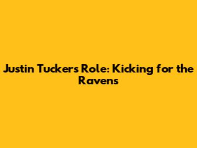 Justin Tucker's Role: Kicking for the Ravens
