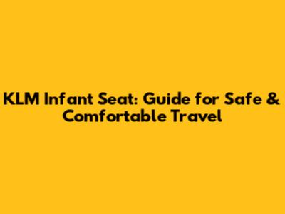 KLM Infant Seat: Guide for Safe & Comfortable Travel