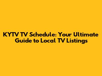 KYTV TV Schedule: Your Ultimate Guide to Local TV Listings