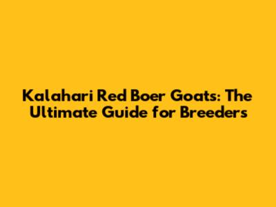Kalahari Red Boer Goats: The Ultimate Guide for Breeders