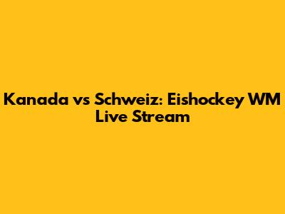 Kanada vs Schweiz: Eishockey WM Live Stream