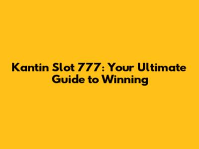 Kantin Slot 777: Your Ultimate Guide to Winning