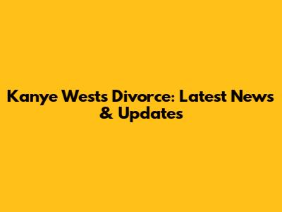 Kanye West's Divorce: Latest News & Updates