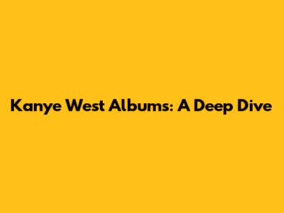 Kanye West Albums: A Deep Dive