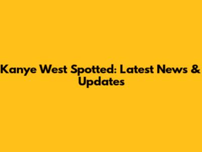 Kanye West Spotted: Latest News & Updates