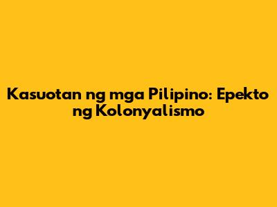 Kasuotan ng mga Pilipino: Epekto ng Kolonyalismo